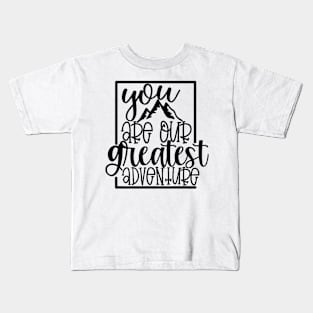 You Are Our Greatest Adventure Kids T-Shirt